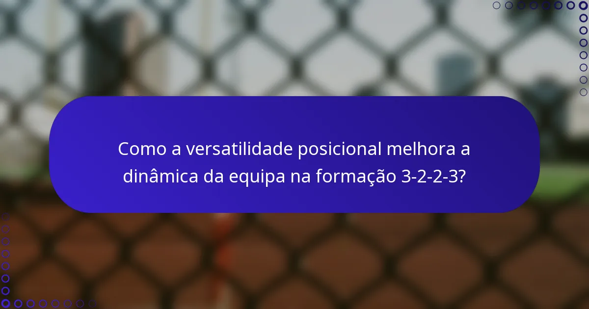 Como a versatilidade posicional melhora a dinâmica da equipa na formação 3-2-2-3?