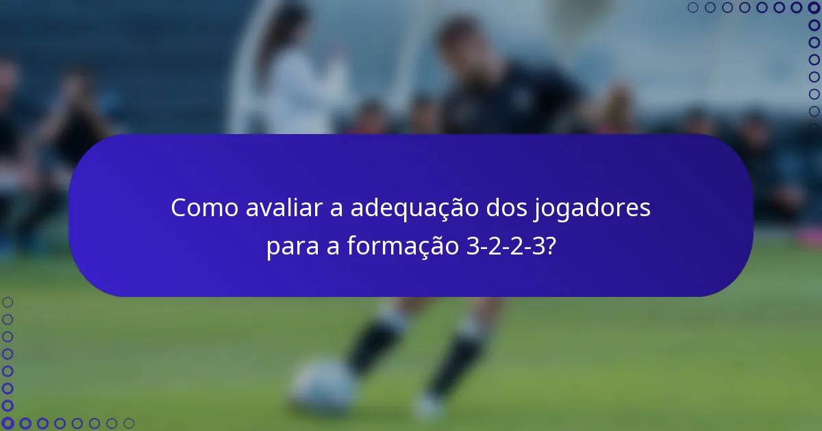 Como avaliar a adequação dos jogadores para a formação 3-2-2-3?