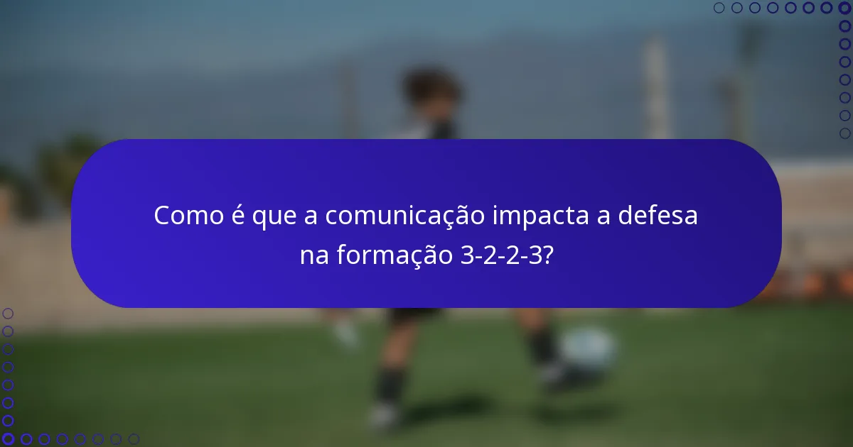 Como é que a comunicação impacta a defesa na formação 3-2-2-3?