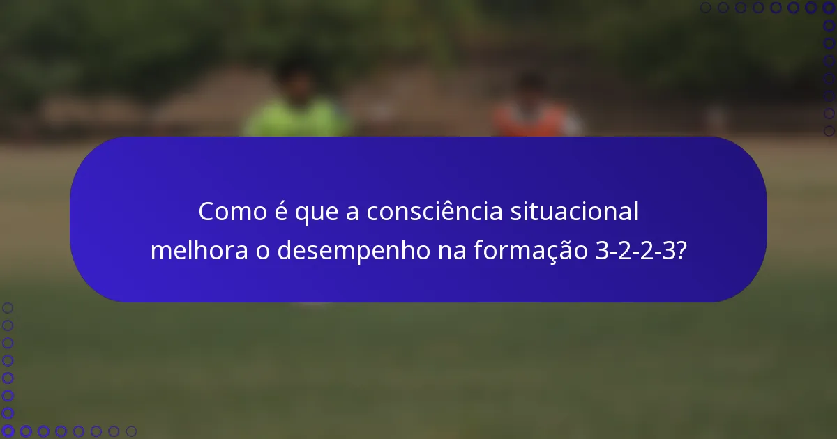 Como é que a consciência situacional melhora o desempenho na formação 3-2-2-3?