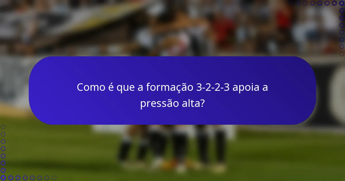 Como é que a formação 3-2-2-3 apoia a pressão alta?