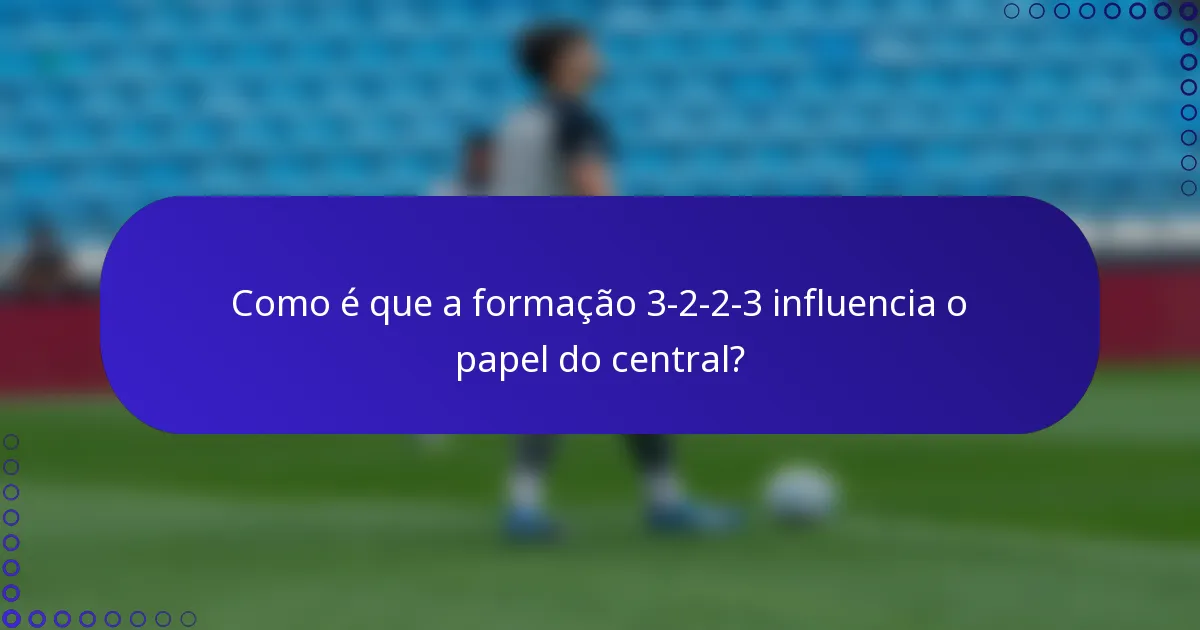 Como é que a formação 3-2-2-3 influencia o papel do central?