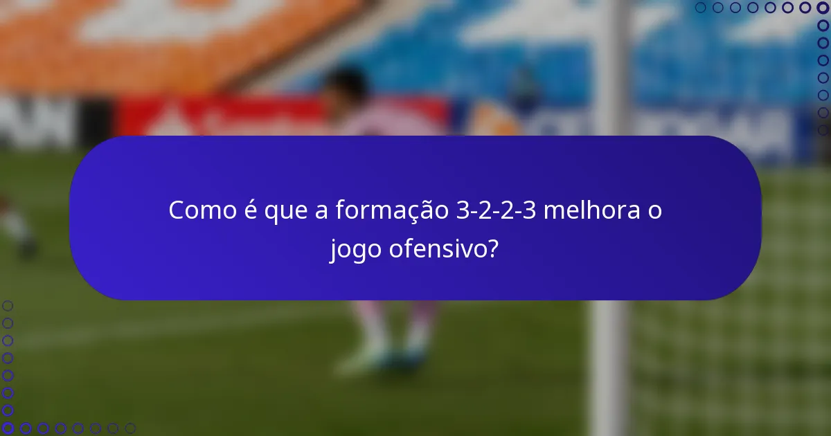 Como é que a formação 3-2-2-3 melhora o jogo ofensivo?