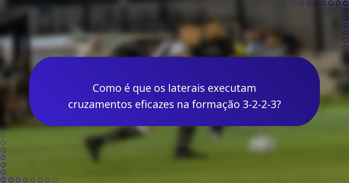 Como é que os laterais executam cruzamentos eficazes na formação 3-2-2-3?