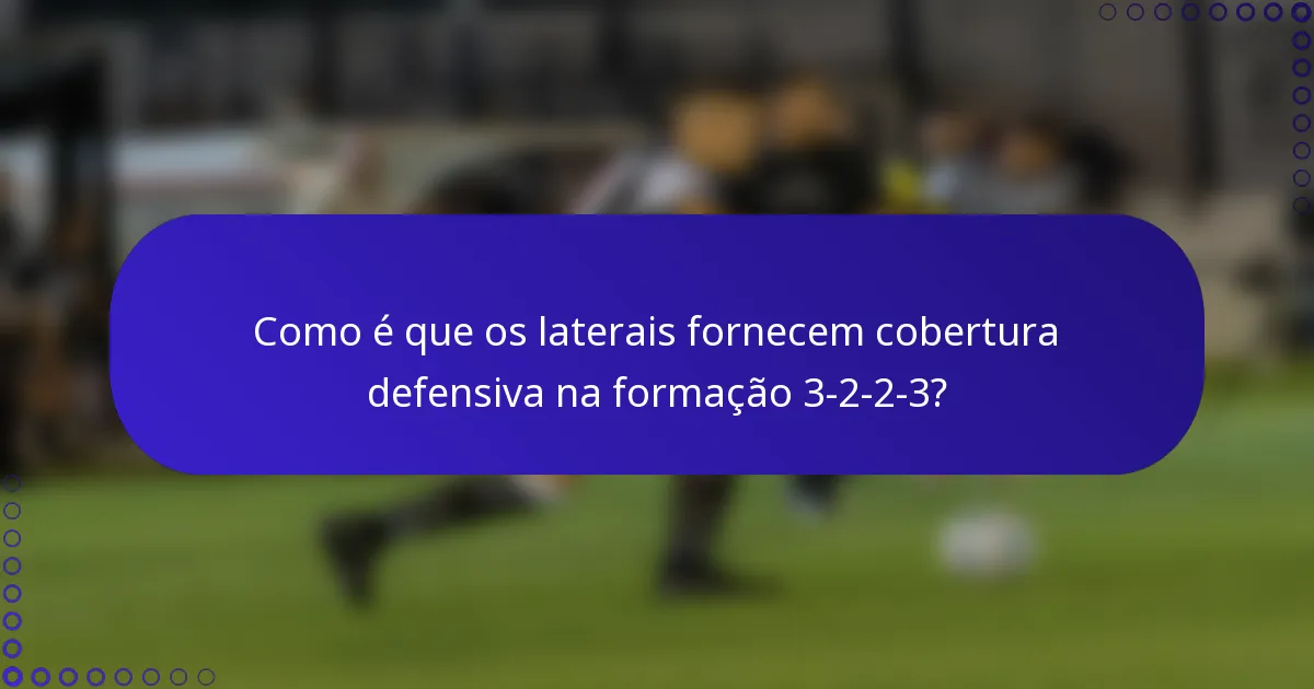 Como é que os laterais fornecem cobertura defensiva na formação 3-2-2-3?