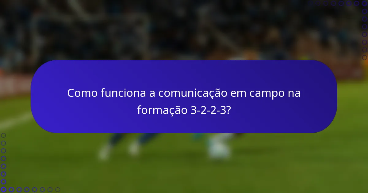 Como funciona a comunicação em campo na formação 3-2-2-3?