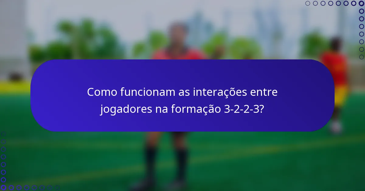 Como funcionam as interações entre jogadores na formação 3-2-2-3?