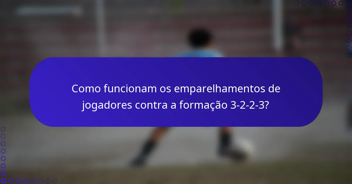 Como funcionam os emparelhamentos de jogadores contra a formação 3-2-2-3?