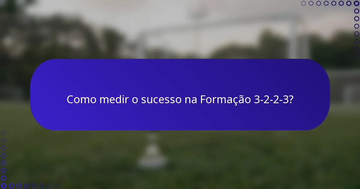 Como medir o sucesso na Formação 3-2-2-3?