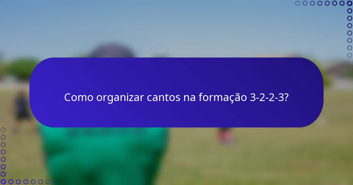 Como organizar cantos na formação 3-2-2-3?