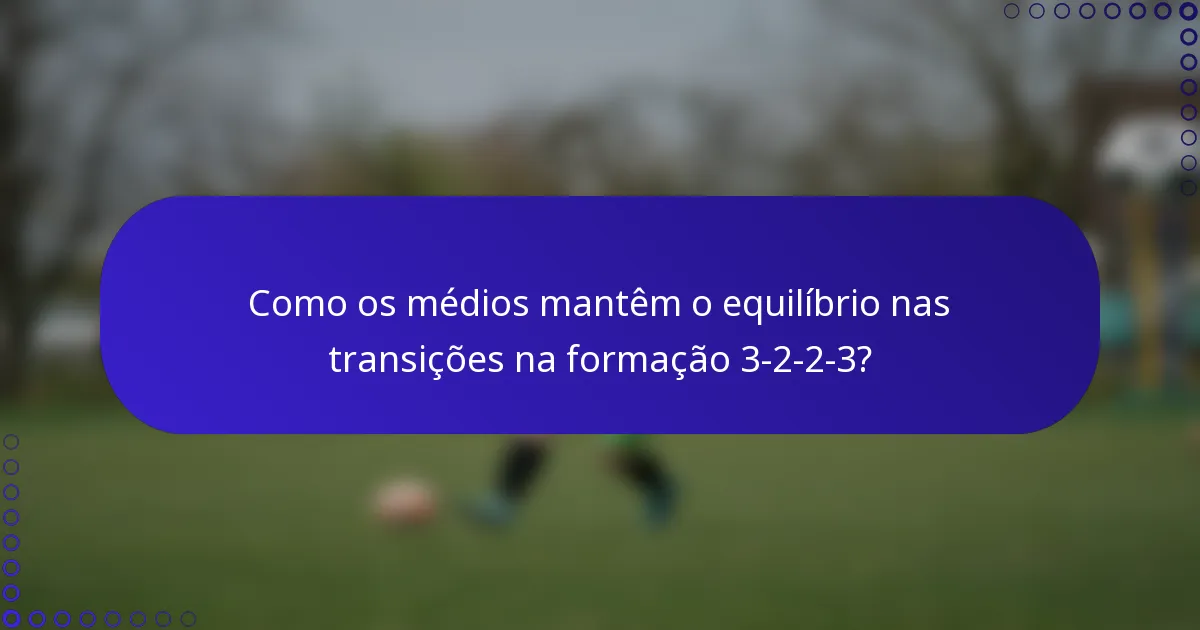 Como os médios mantêm o equilíbrio nas transições na formação 3-2-2-3?
