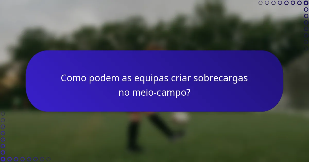 Como podem as equipas criar sobrecargas no meio-campo?