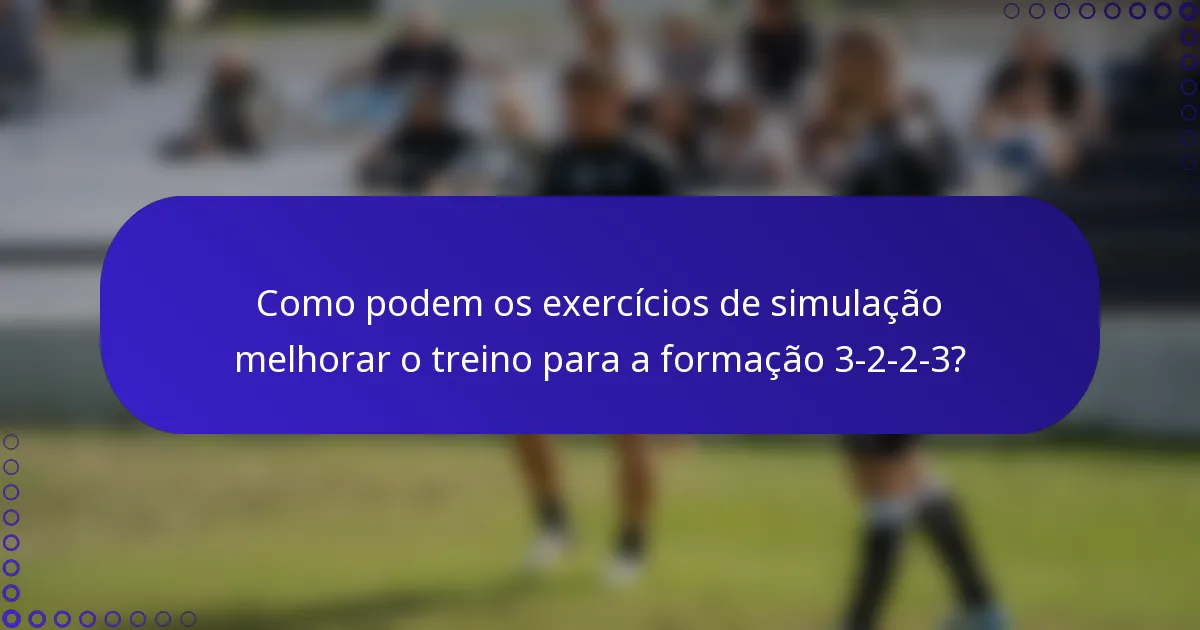 Como podem os exercícios de simulação melhorar o treino para a formação 3-2-2-3?