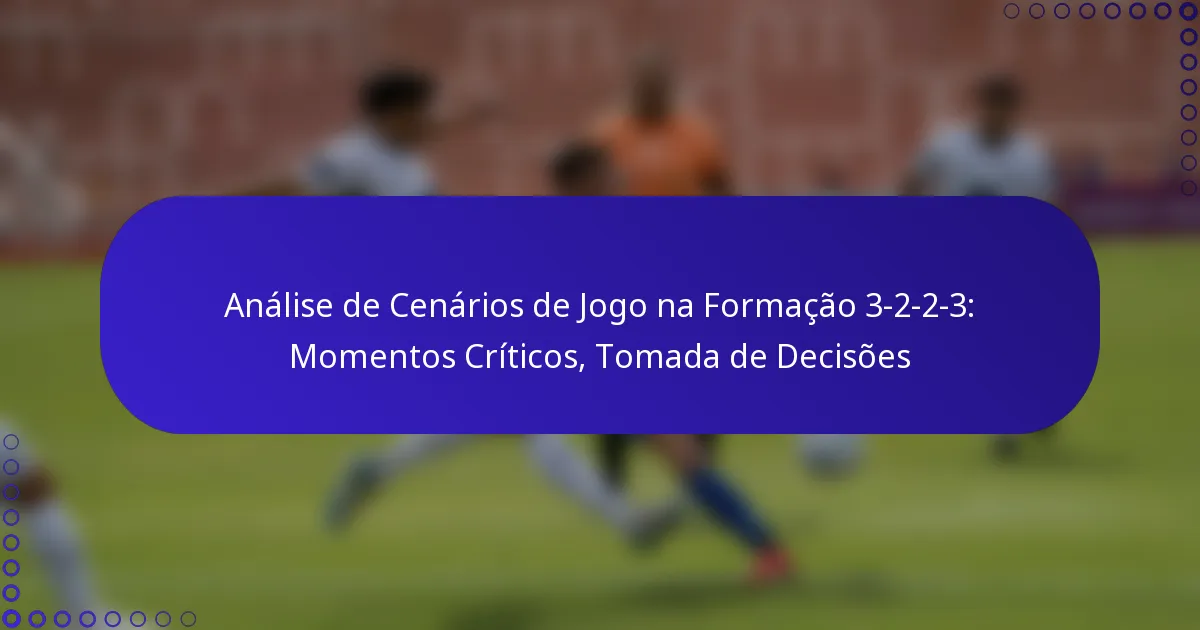 Análise de Cenários de Jogo na Formação 3-2-2-3: Momentos Críticos, Tomada de Decisões