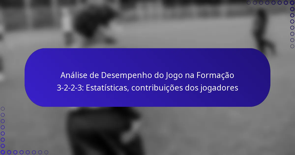 Análise de Desempenho do Jogo na Formação 3-2-2-3: Estatísticas, contribuições dos jogadores