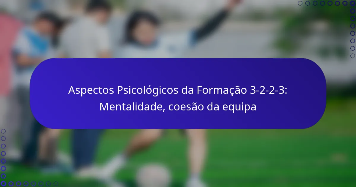 Aspectos Psicológicos da Formação 3-2-2-3: Mentalidade, coesão da equipa