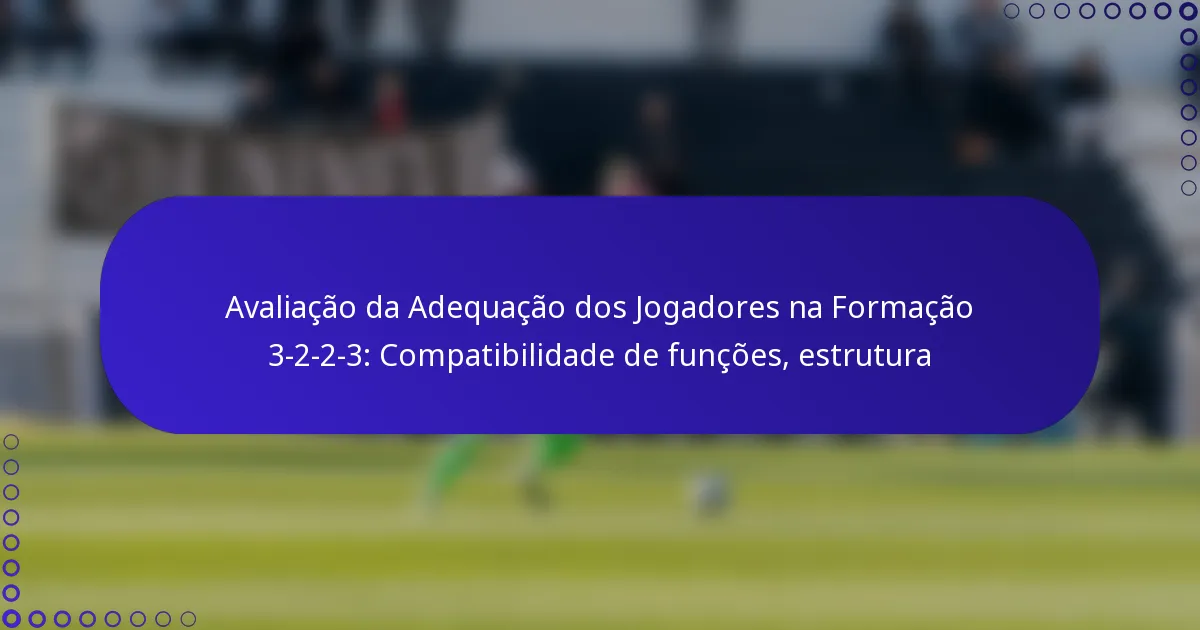 Avaliação da Adequação dos Jogadores na Formação 3-2-2-3: Compatibilidade de funções, estrutura