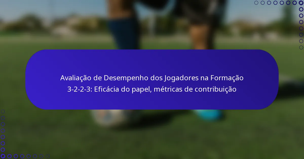 Avaliação de Desempenho dos Jogadores na Formação 3-2-2-3: Eficácia do papel, métricas de contribuição