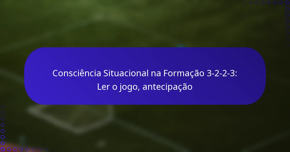 Consciência Situacional na Formação 3-2-2-3: Ler o jogo, antecipação
