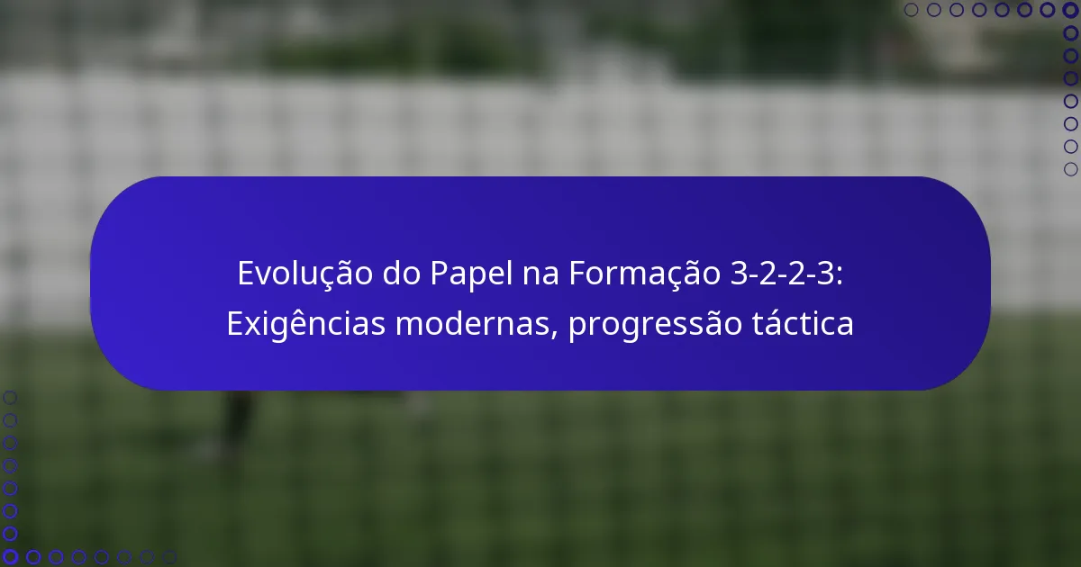 Evolução do Papel na Formação 3-2-2-3: Exigências modernas, progressão táctica