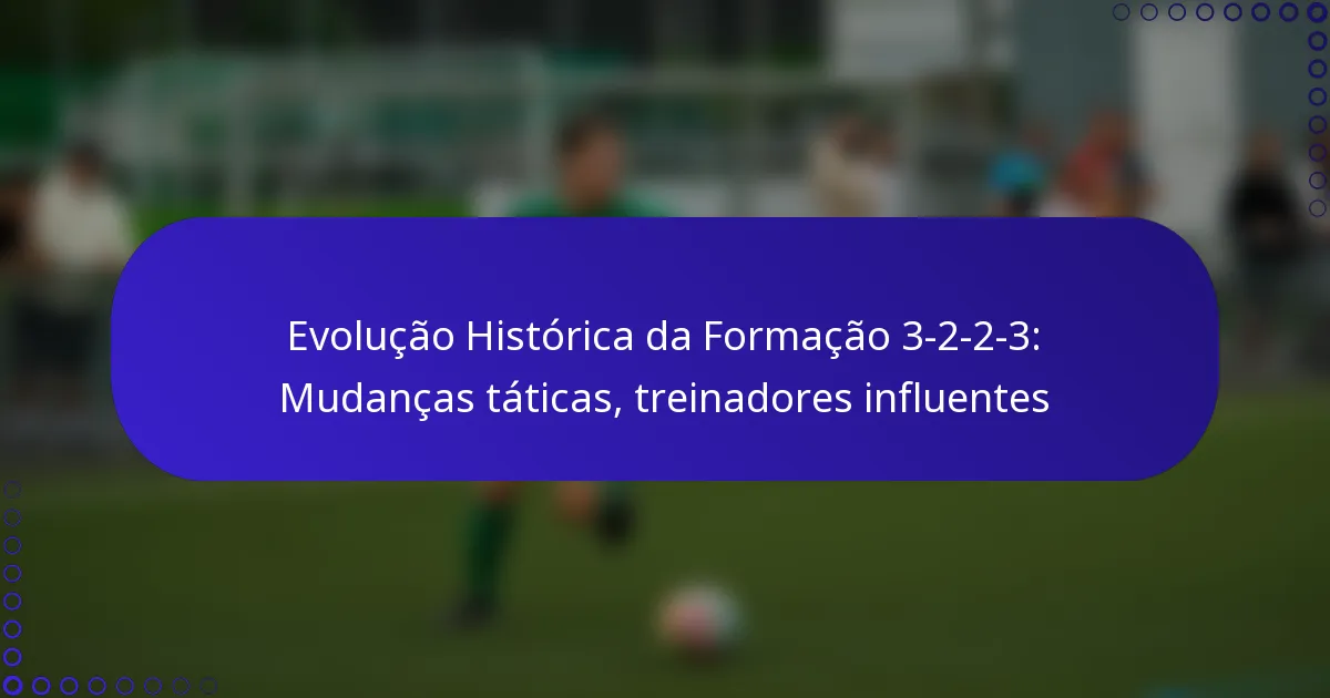 Evolução Histórica da Formação 3-2-2-3: Mudanças táticas, treinadores influentes