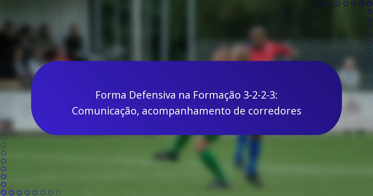 Forma Defensiva na Formação 3-2-2-3: Comunicação, acompanhamento de corredores