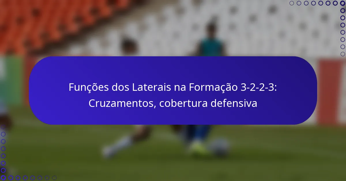 Funções dos Laterais na Formação 3-2-2-3: Cruzamentos, cobertura defensiva