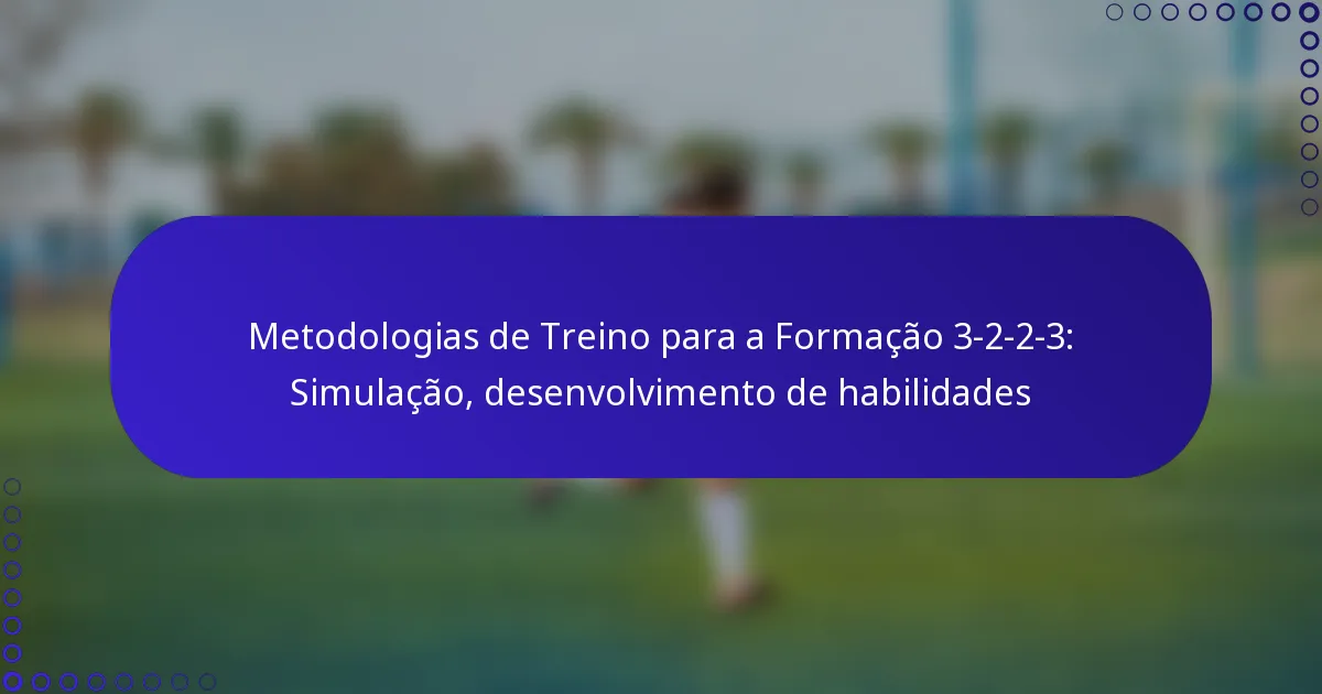 Metodologias de Treino para a Formação 3-2-2-3: Simulação, desenvolvimento de habilidades