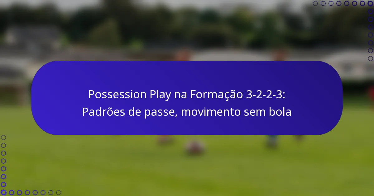 Possession Play na Formação 3-2-2-3: Padrões de passe, movimento sem bola