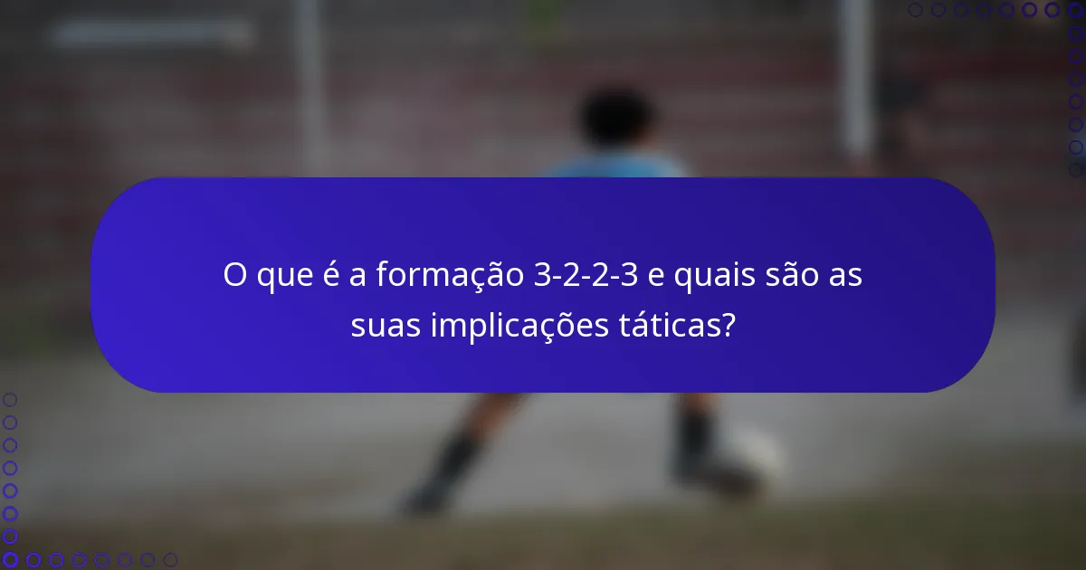 O que é a formação 3-2-2-3 e quais são as suas implicações táticas?