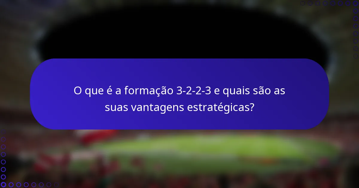 O que é a formação 3-2-2-3 e quais são as suas vantagens estratégicas?
