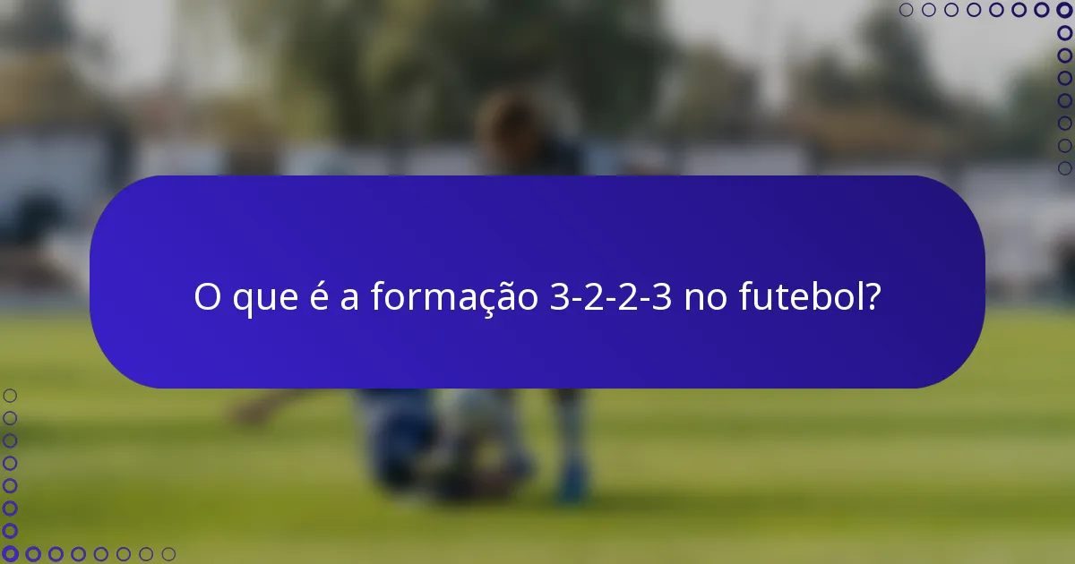 O que é a formação 3-2-2-3 no futebol?