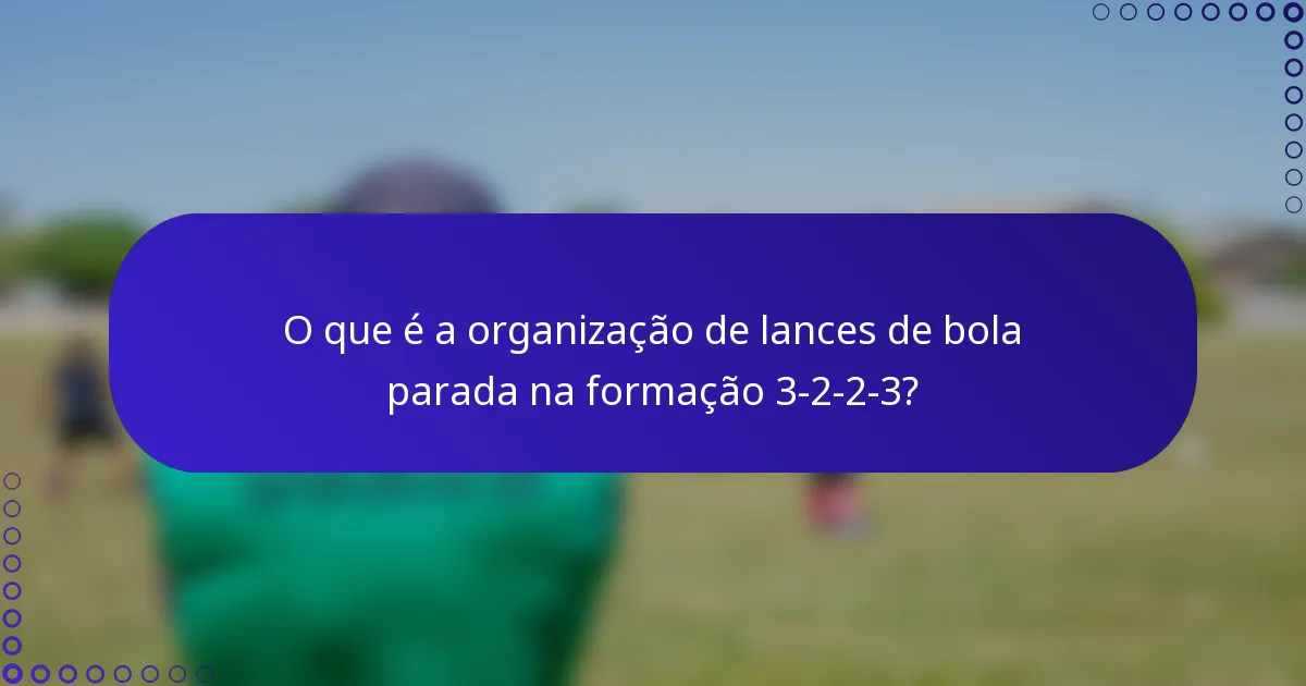 O que é a organização de lances de bola parada na formação 3-2-2-3?