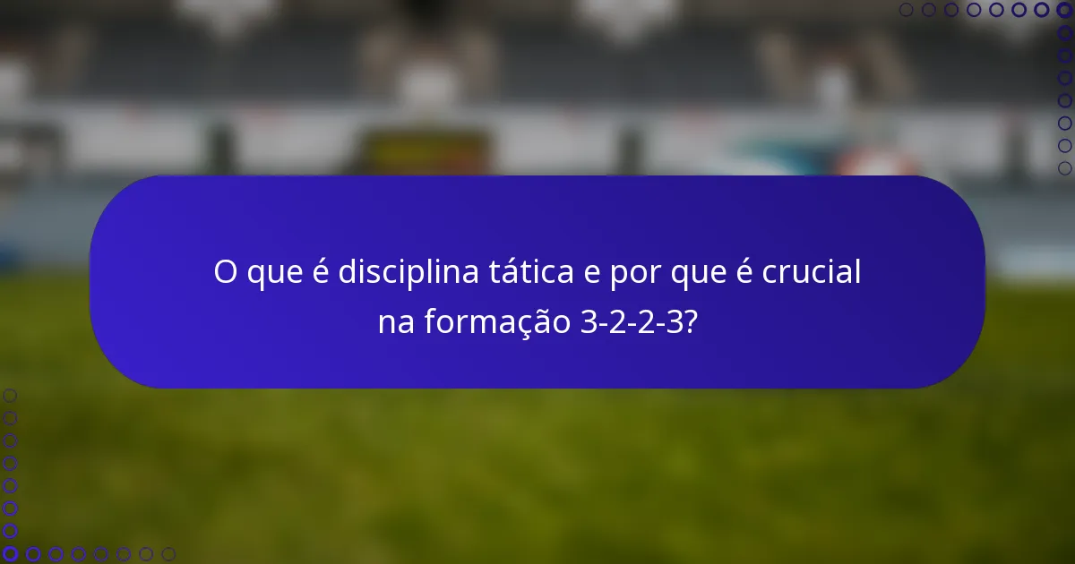 O que é disciplina tática e por que é crucial na formação 3-2-2-3?