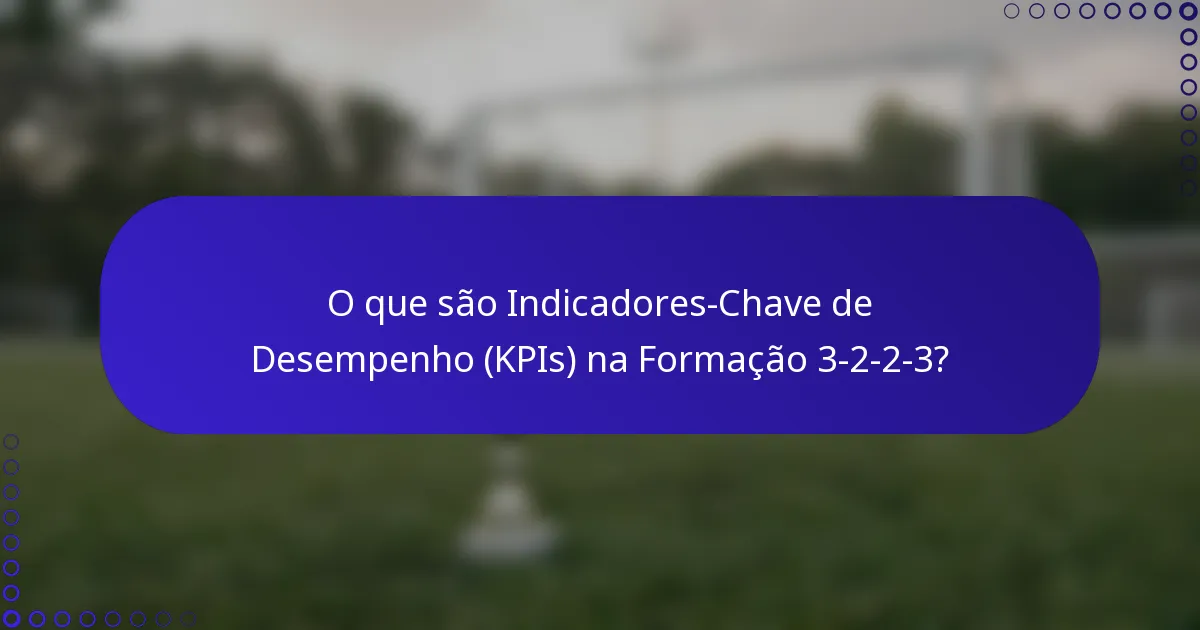O que são Indicadores-Chave de Desempenho (KPIs) na Formação 3-2-2-3?