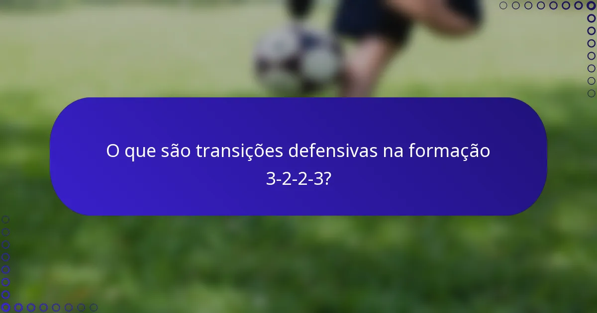O que são transições defensivas na formação 3-2-2-3?