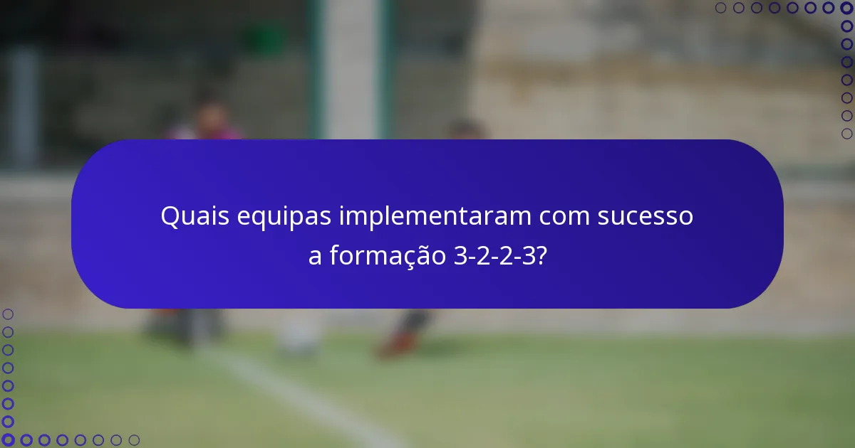 Quais equipas implementaram com sucesso a formação 3-2-2-3?