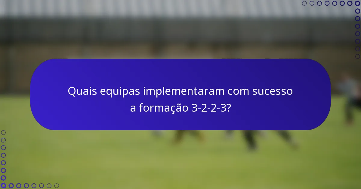 Quais equipas implementaram com sucesso a formação 3-2-2-3?