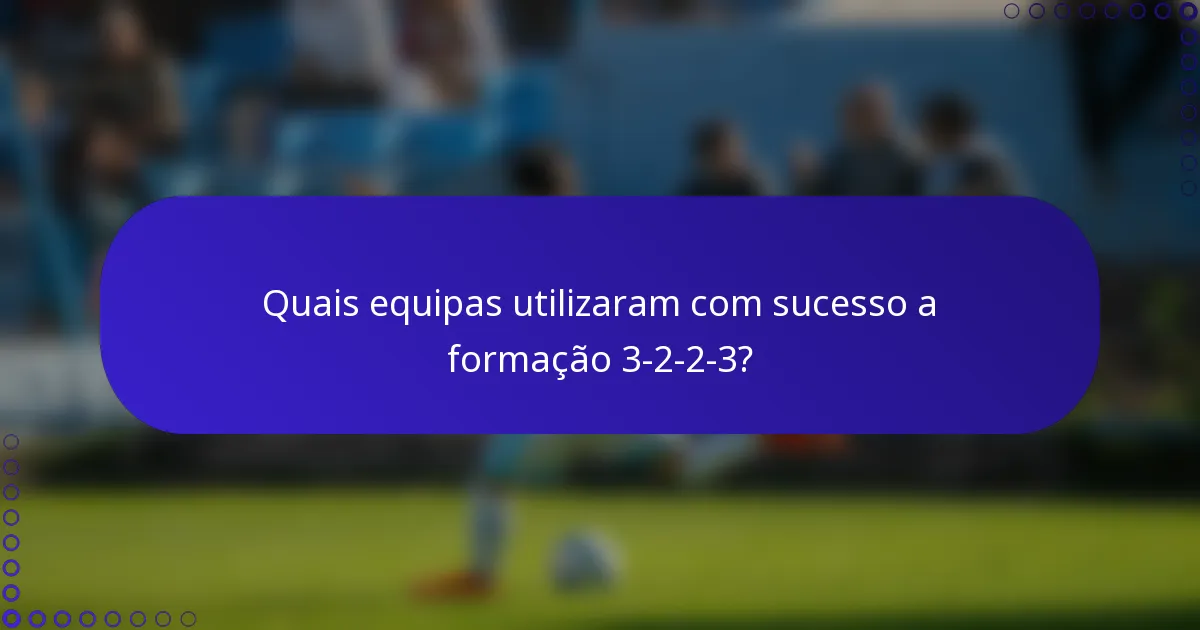 Quais equipas utilizaram com sucesso a formação 3-2-2-3?