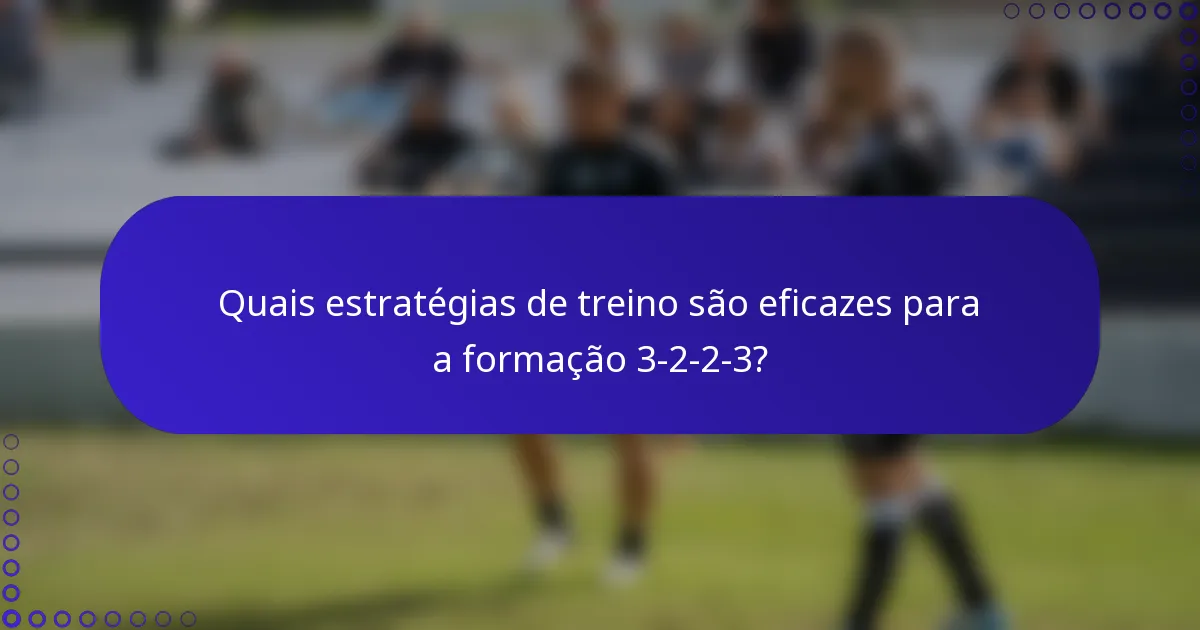 Quais estratégias de treino são eficazes para a formação 3-2-2-3?