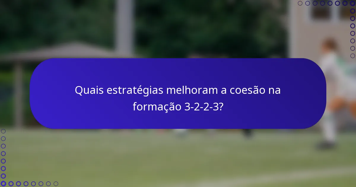 Quais estratégias melhoram a coesão na formação 3-2-2-3?
