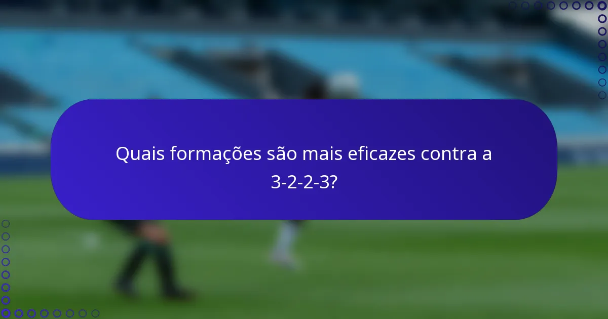 Quais formações são mais eficazes contra a 3-2-2-3?