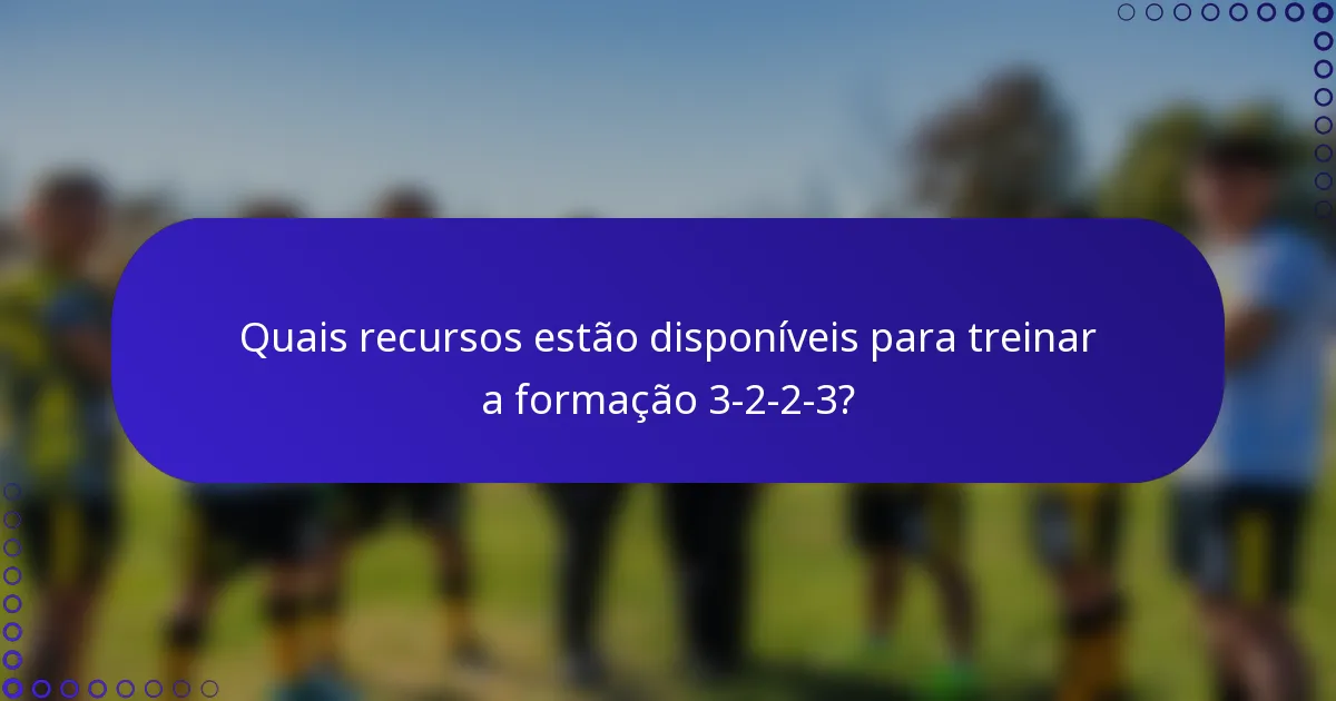 Quais recursos estão disponíveis para treinar a formação 3-2-2-3?