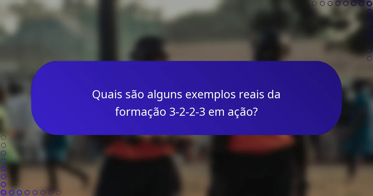 Quais são alguns exemplos reais da formação 3-2-2-3 em ação?