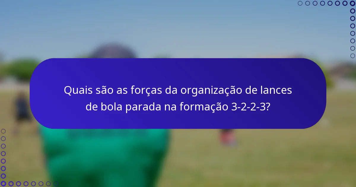 Quais são as forças da organização de lances de bola parada na formação 3-2-2-3?