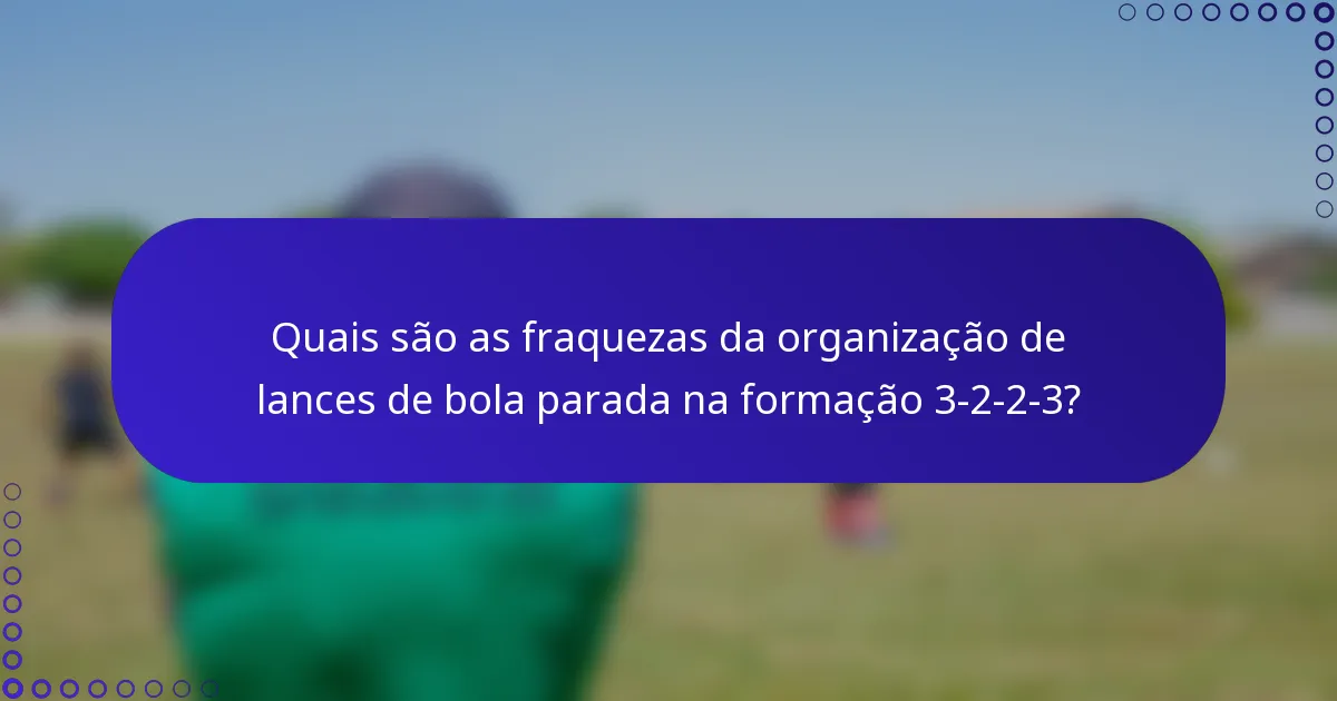 Quais são as fraquezas da organização de lances de bola parada na formação 3-2-2-3?