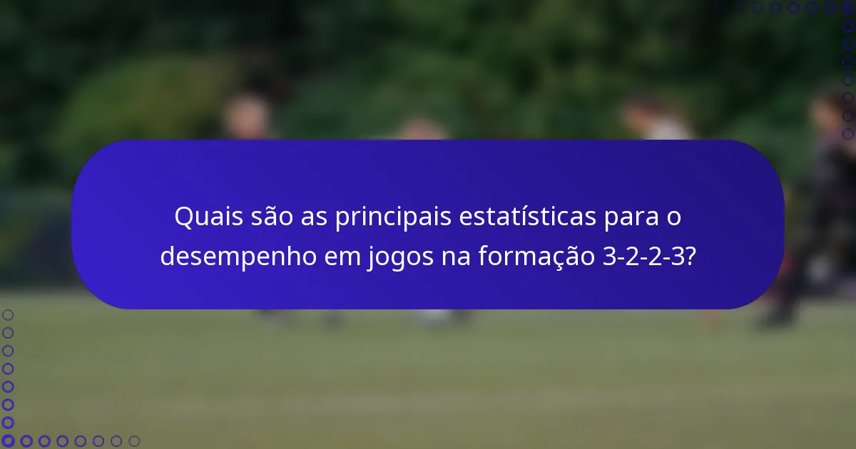 Quais são as principais estatísticas para o desempenho em jogos na formação 3-2-2-3?