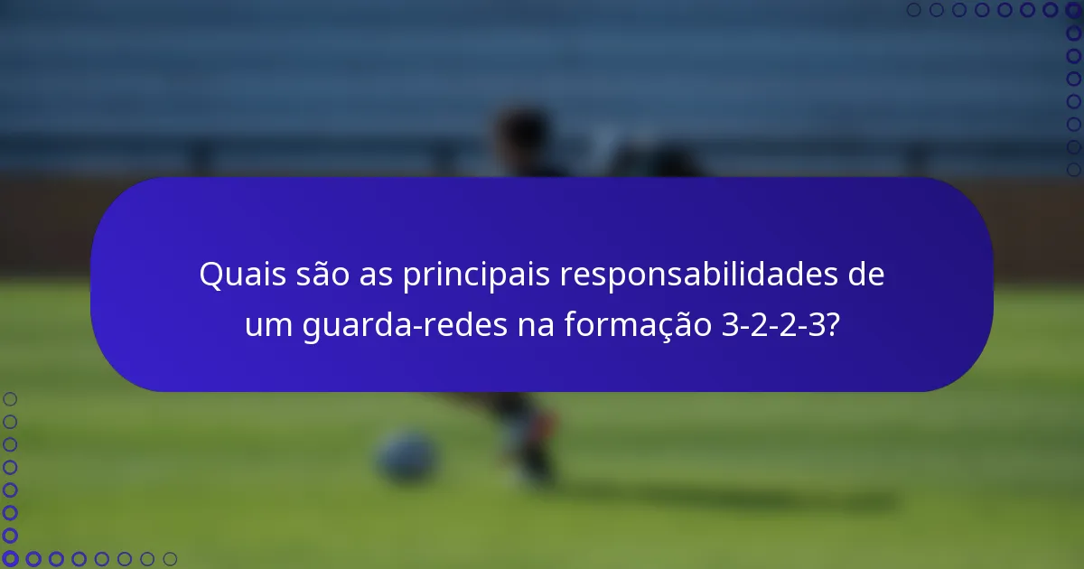 Quais são as principais responsabilidades de um guarda-redes na formação 3-2-2-3?