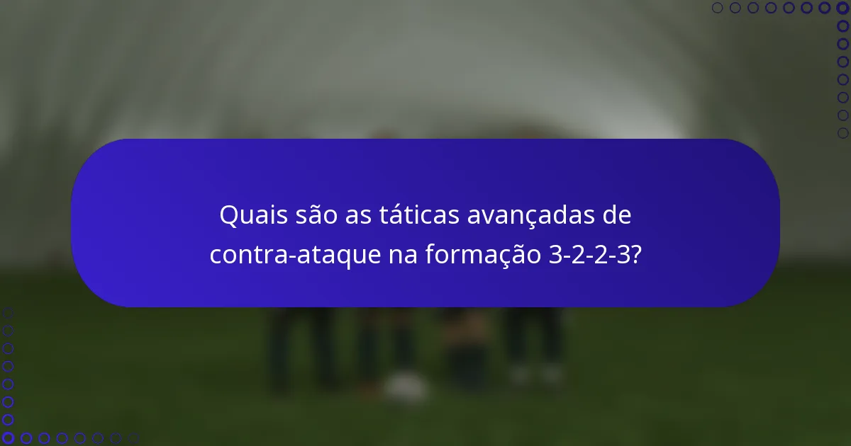Quais são as táticas avançadas de contra-ataque na formação 3-2-2-3?