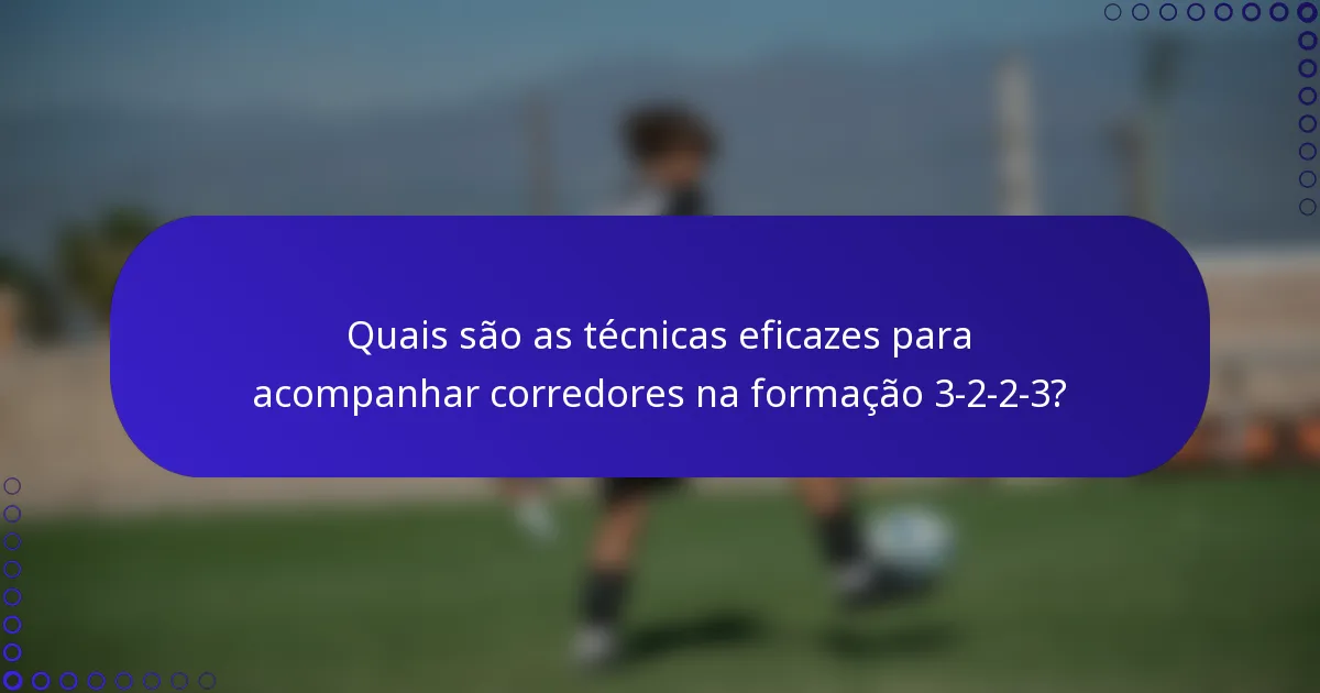 Quais são as técnicas eficazes para acompanhar corredores na formação 3-2-2-3?